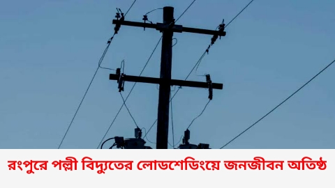 রংপুরে পল্লী বিদ্যুতের লোডশেডিংয়ে জনজীবন অতিষ্ঠ